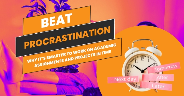 Beat Procrastination: Why It’s Smarter to Work on Academic Assignments and Projects in Time